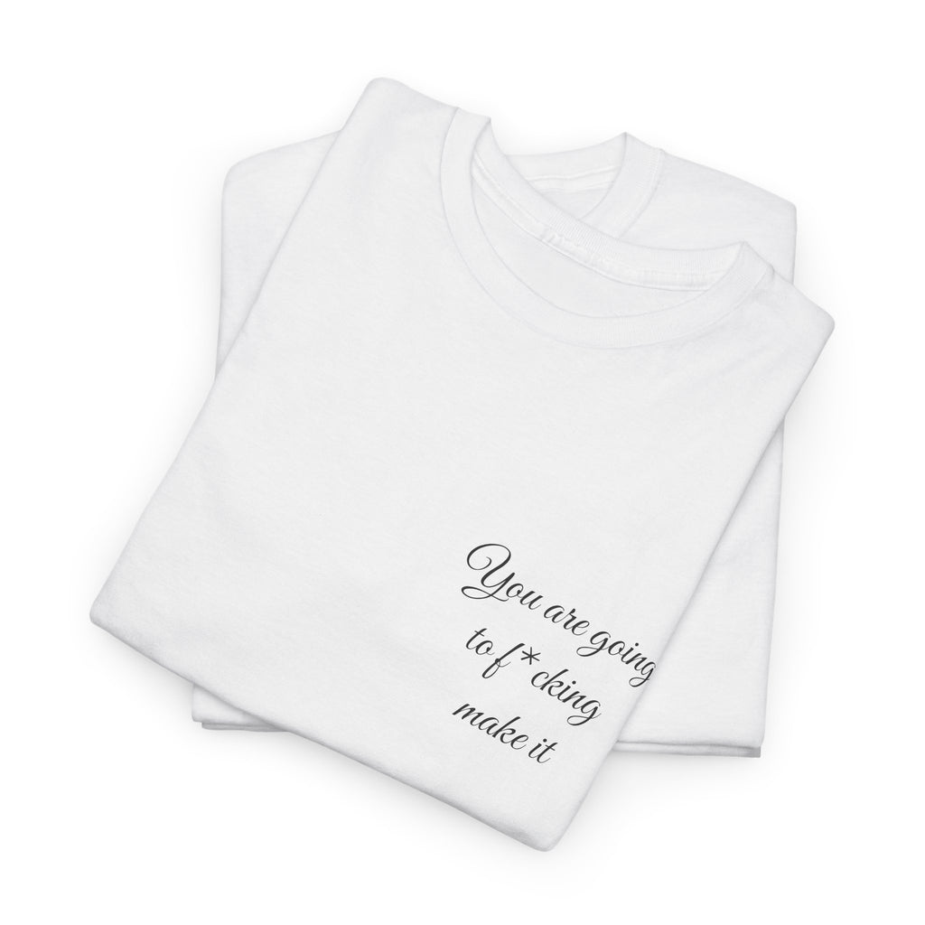 "You Are Going To F*cking Make It" Minimal Inspirational T‑Shirt