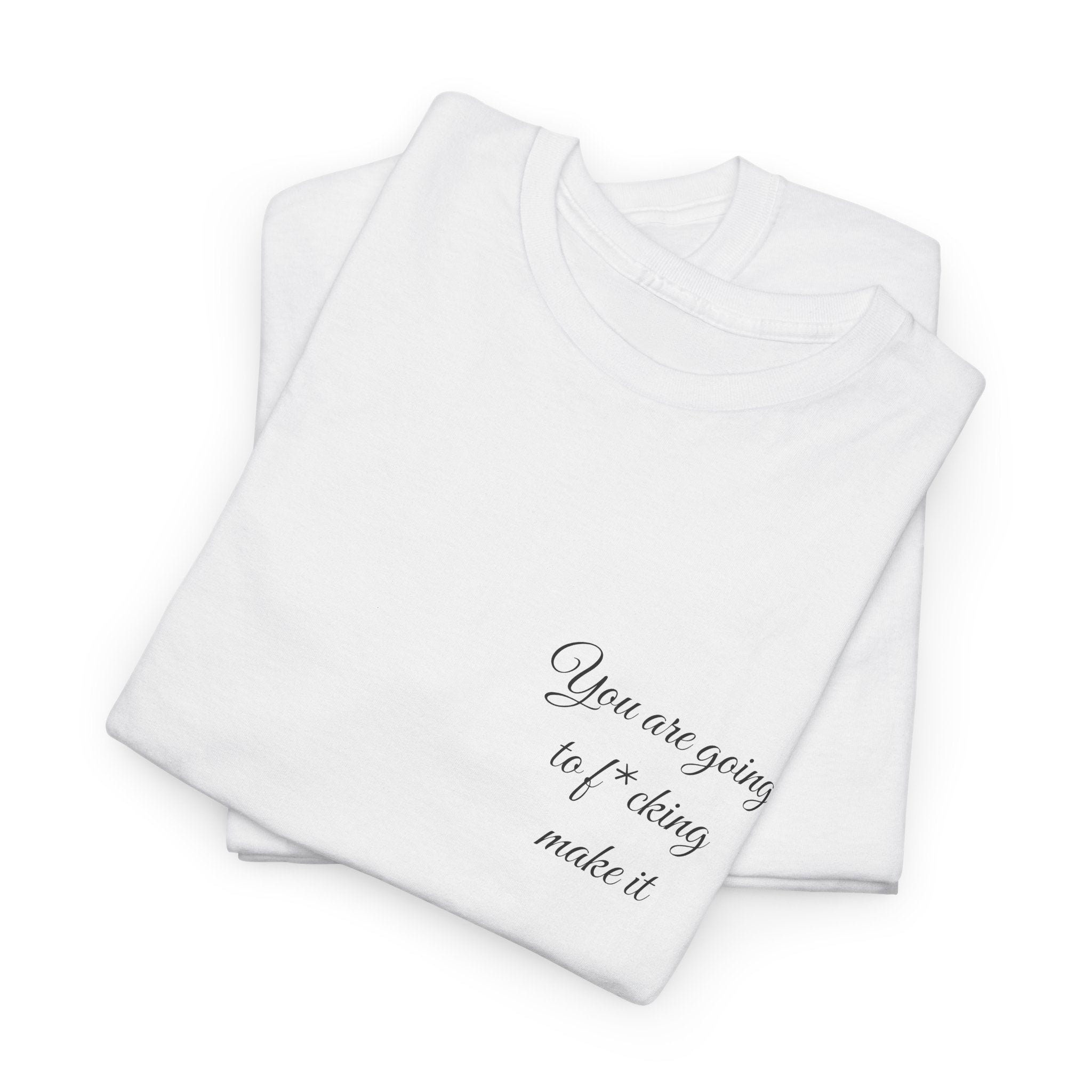 "You Are Going To F*cking Make It" Minimal Inspirational T‑Shirt