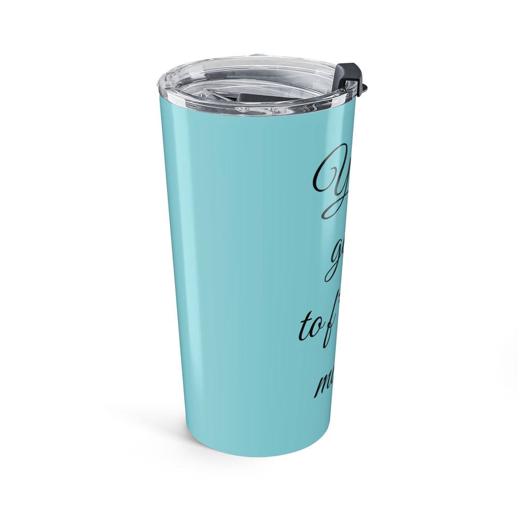 Inspirational Tumbler 20oz — "You Are Going To F*cking Make It" Travel Mug - Light Blue