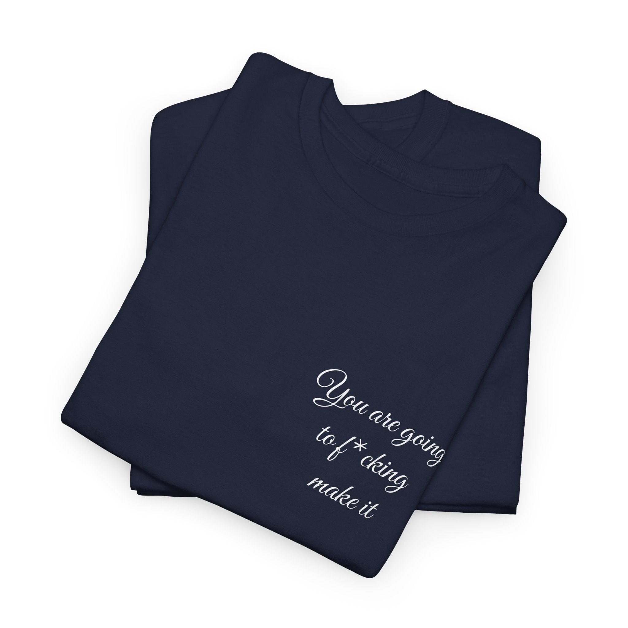 "You Are Going To F*cking Make It" Minimal Inspirational T‑Shirt