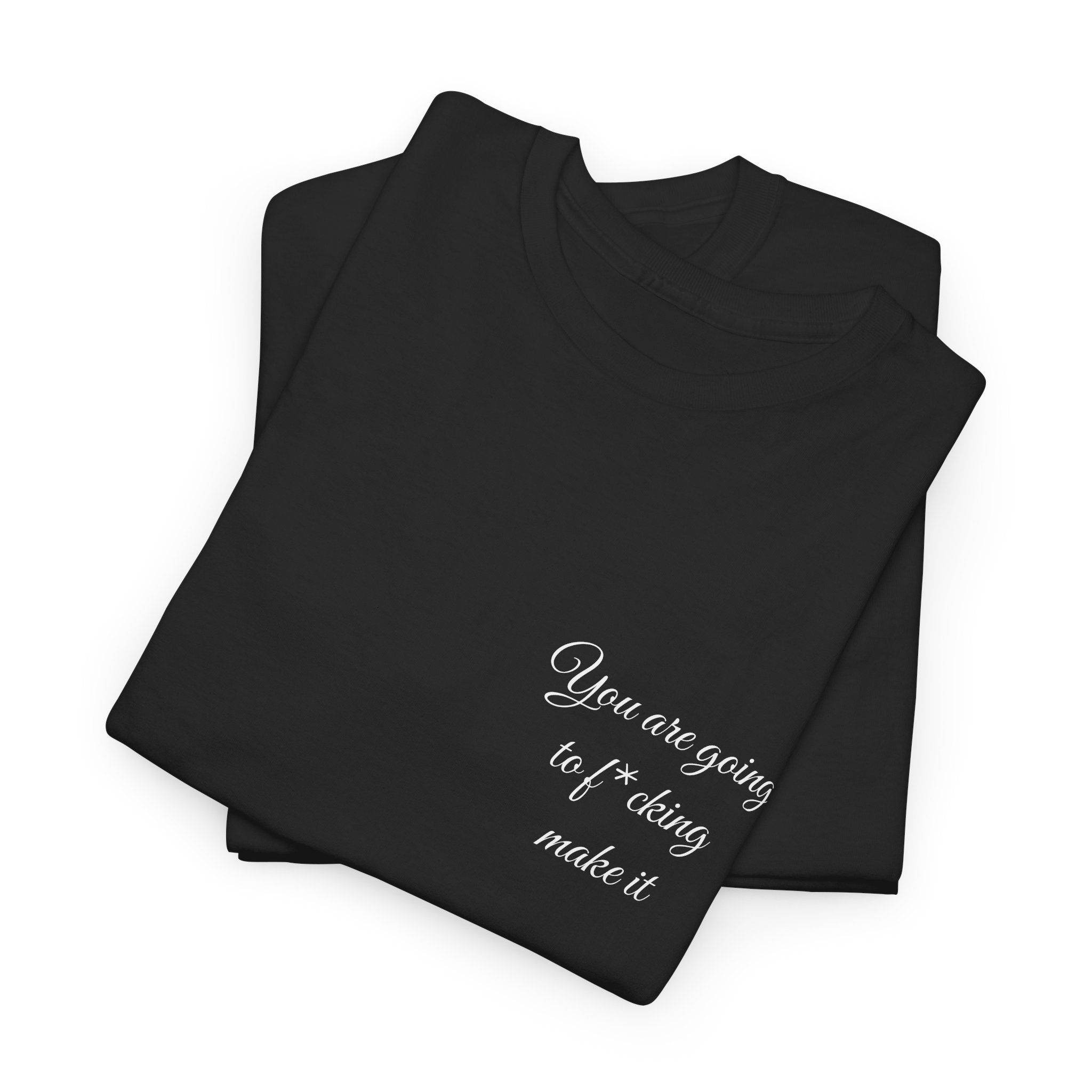 "You Are Going To F*cking Make It" Minimal Inspirational T‑Shirt