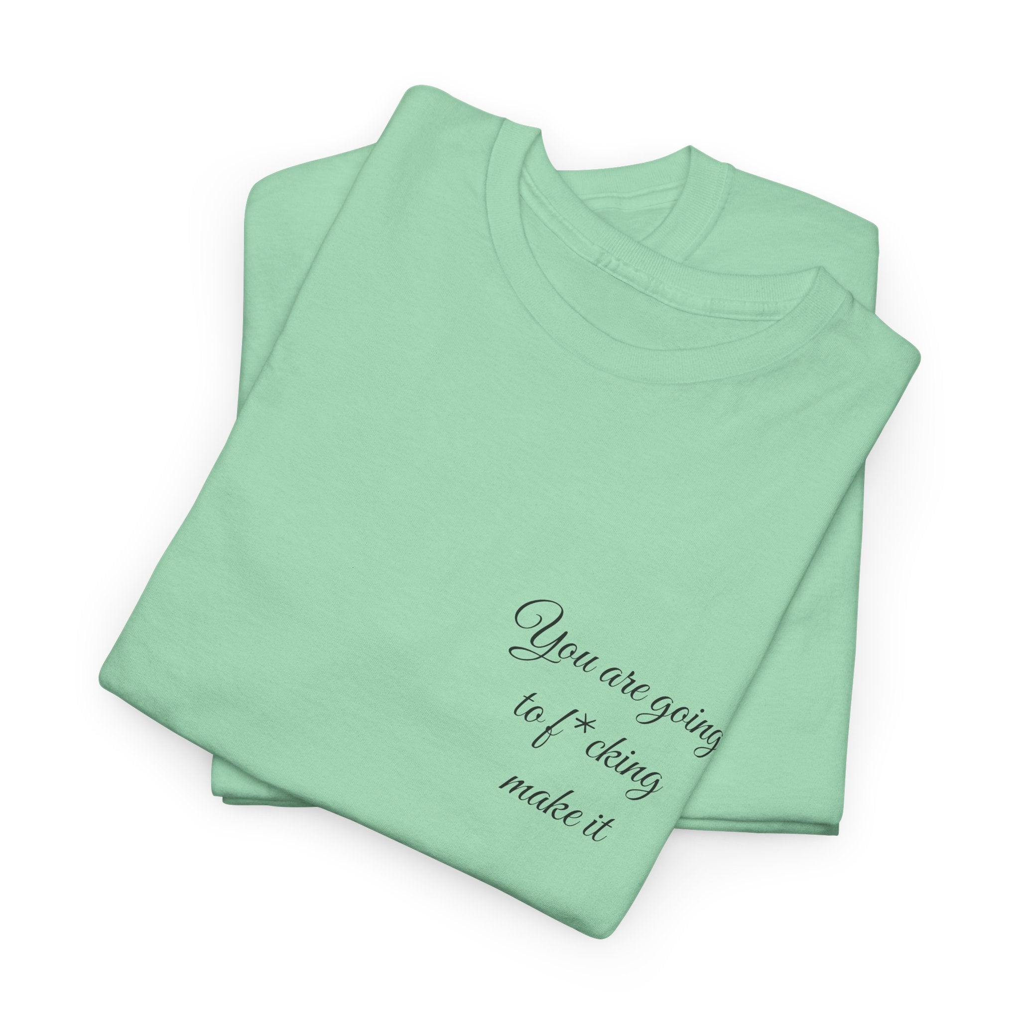 "You Are Going To F*cking Make It" Minimal Inspirational T‑Shirt