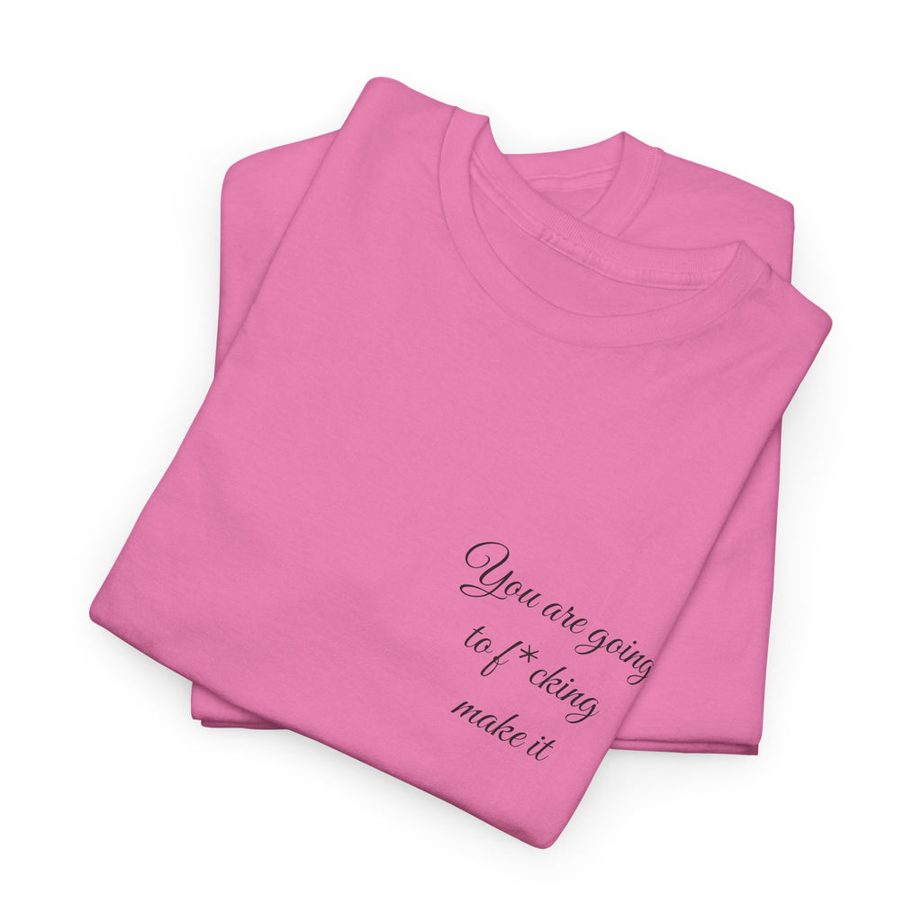 "You Are Going To F*cking Make It" Minimal Inspirational T‑Shirt