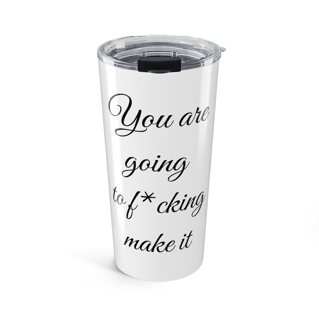 Inspirational Tumbler 20oz — "You Are Going To F*cking Make It" Travel Mug - White