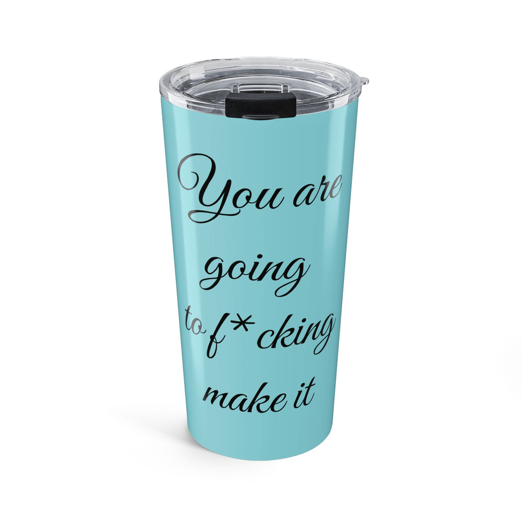 Inspirational Tumbler 20oz — "You Are Going To F*cking Make It" Travel Mug - Light Blue