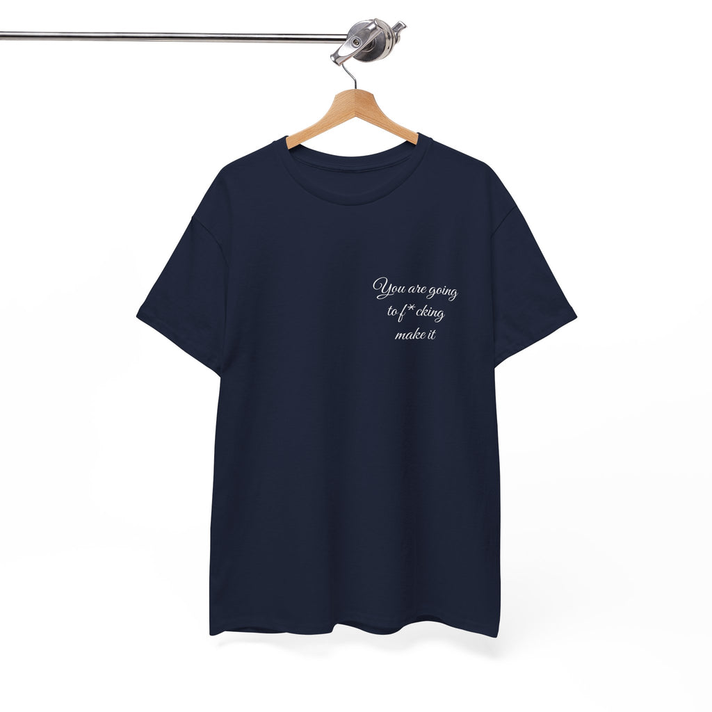 "You Are Going To F*cking Make It" Minimal Inspirational T‑Shirt