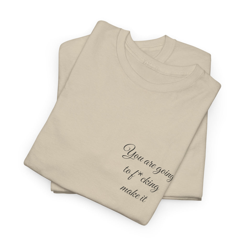 "You Are Going To F*cking Make It" Minimal Inspirational T‑Shirt
