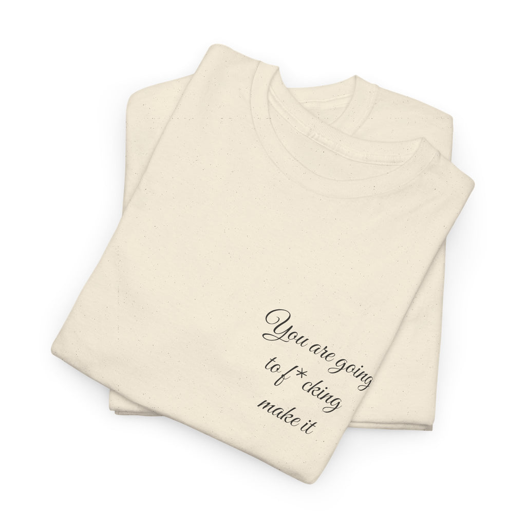 "You Are Going To F*cking Make It" Minimal Inspirational T‑Shirt