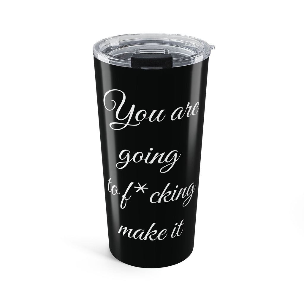 Inspirational Tumbler 20oz — "You Are Going To F*cking Make It" Travel Mug - Black