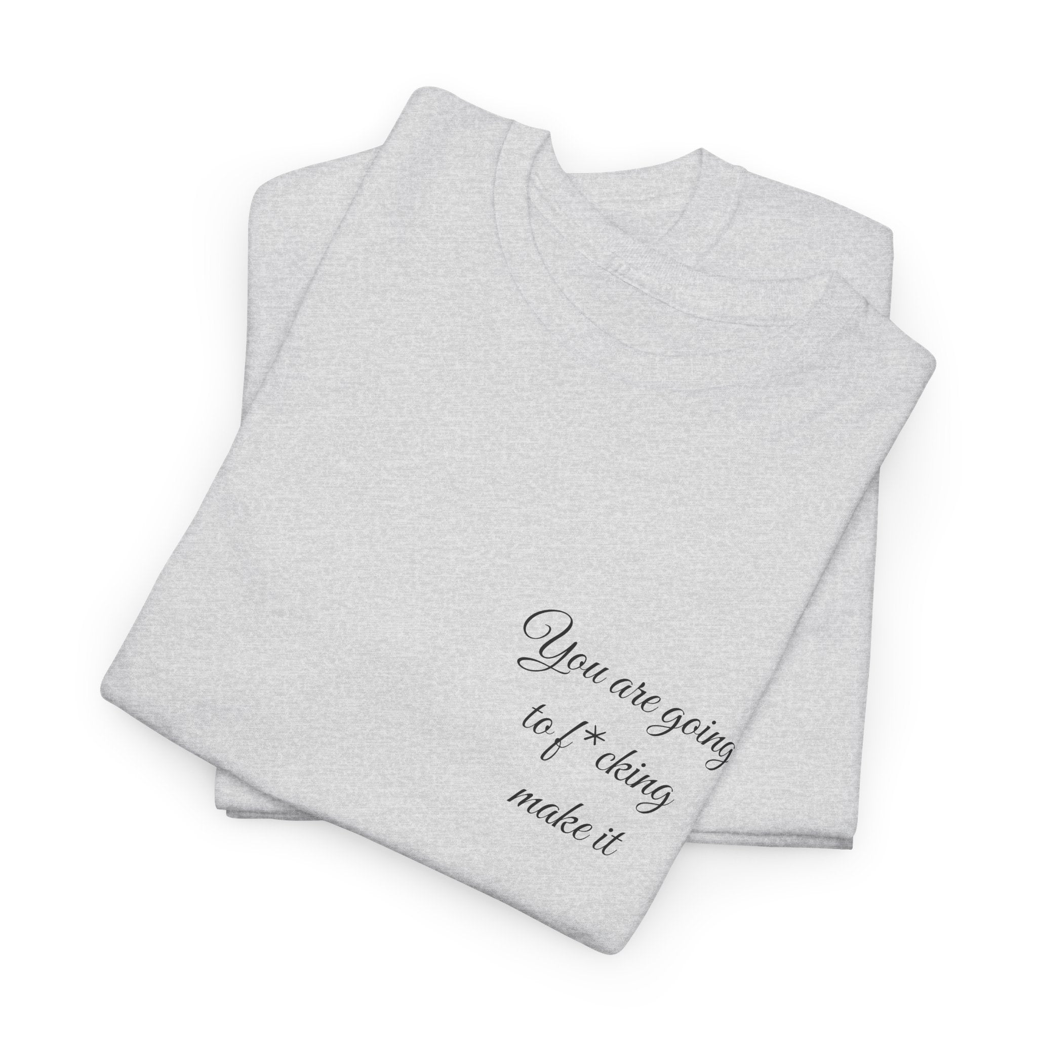 "You Are Going To F*cking Make It" Minimal Inspirational T‑Shirt